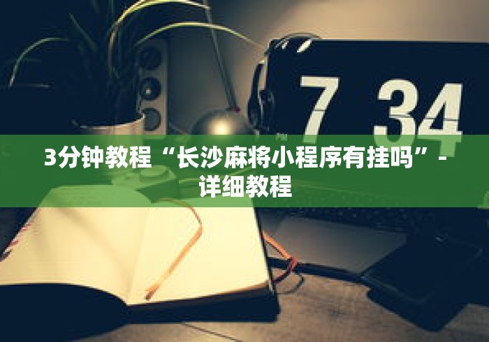 3分钟教程“长沙麻将小程序有挂吗”-详细教程