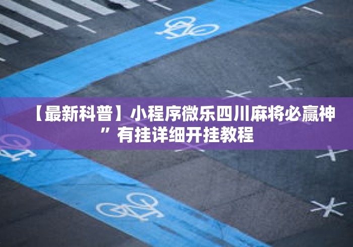 【最新科普】小程序微乐四川麻将必赢神	”有挂详细开挂教程