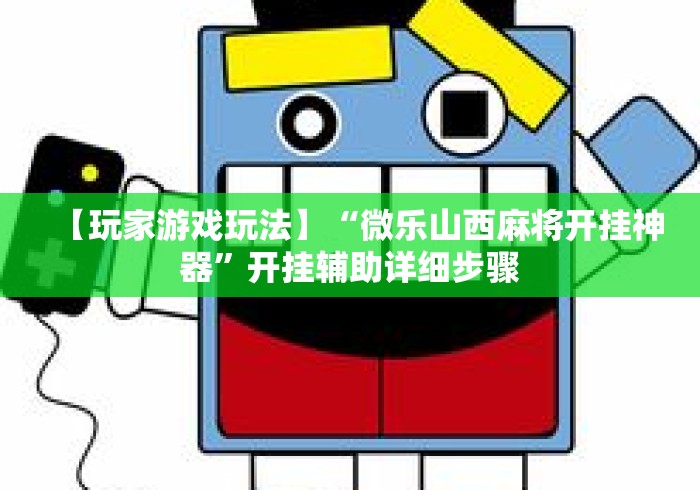 【玩家游戏玩法】“微乐山西麻将开挂神器”开挂辅助详细步骤