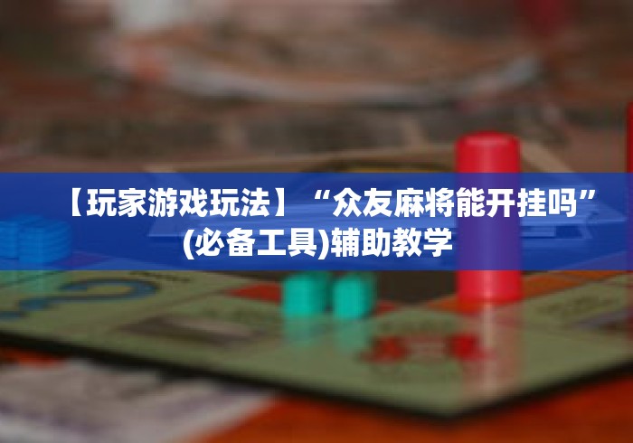 【玩家游戏玩法】“众友麻将能开挂吗”(必备工具)辅助教学