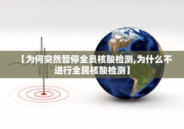 【为何突然暂停全员核酸检测,为什么不进行全民核酸检测】 【为何突然暂停全员核酸检测,为什么不进行全民核酸检测】