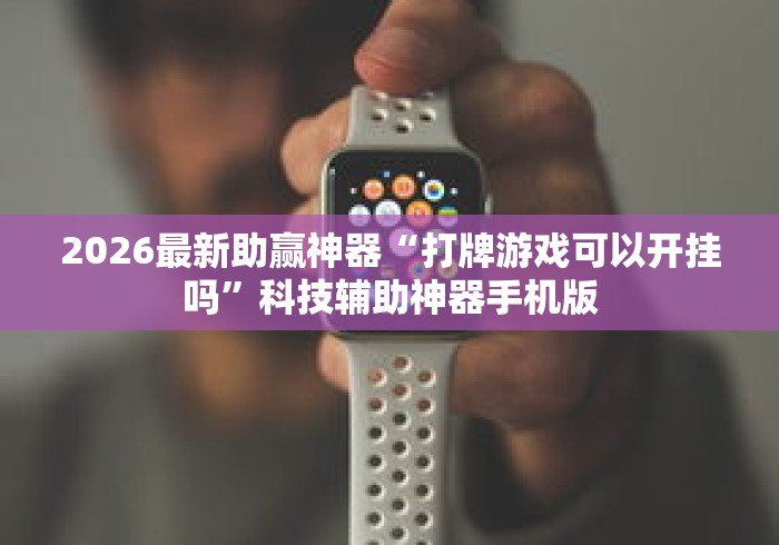2026最新助赢神器“打牌游戏可以开挂吗”科技辅助神器手机版