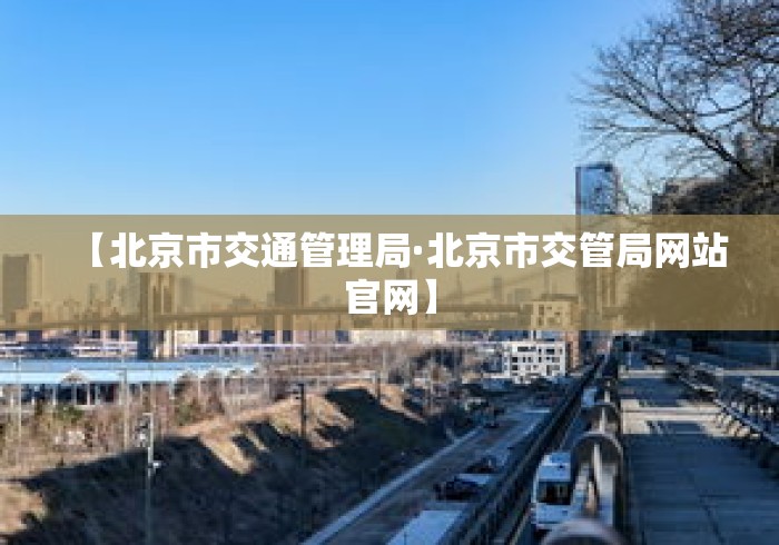 【北京市交通管理局·北京市交管局网站官网】