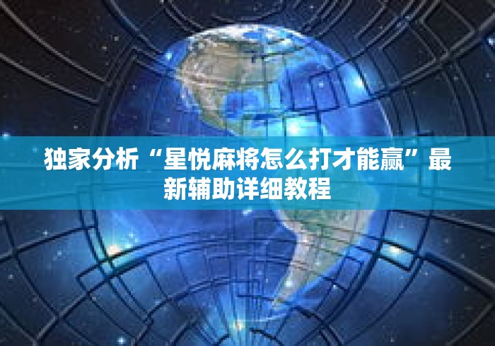 独家分析“星悦麻将怎么打才能赢”最新辅助详细教程