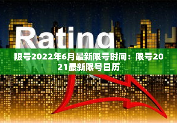 限号2022年6月最新限号时间:限号2021最新限号日历 限号2022年6月最新限号时间:限号2021最新限号日历