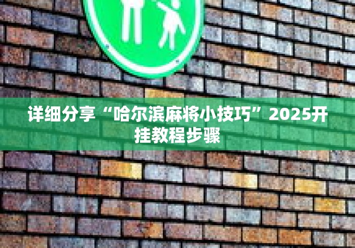 详细分享“哈尔滨麻将小技巧	”2025开挂教程步骤