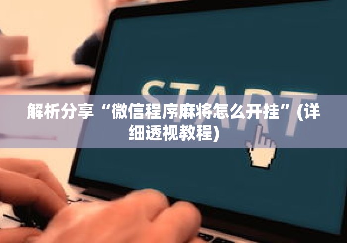 解析分享“微信程序麻将怎么开挂”(详细透视教程)