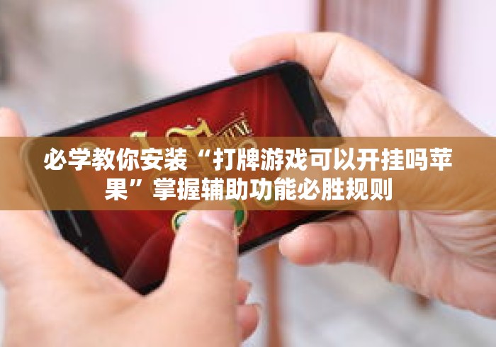 必学教你安装“打牌游戏可以开挂吗苹果”掌握辅助功能必胜规则