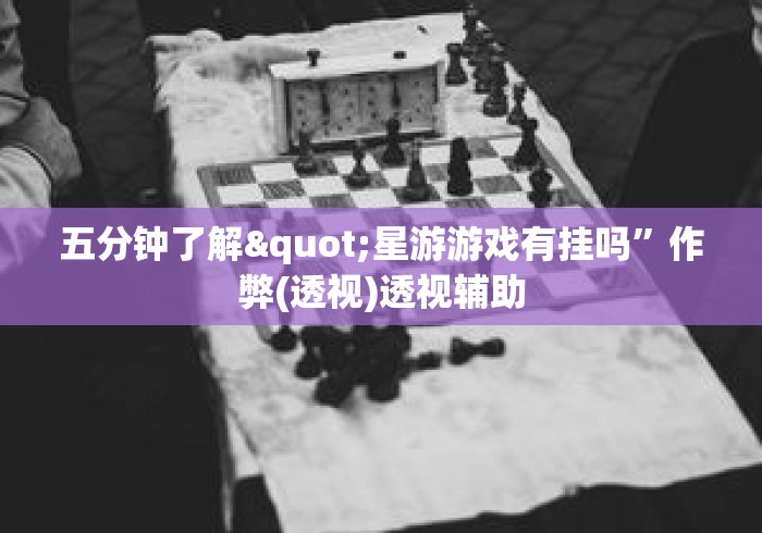五分钟了解"星游游戏有挂吗”作弊(透视)透视辅助