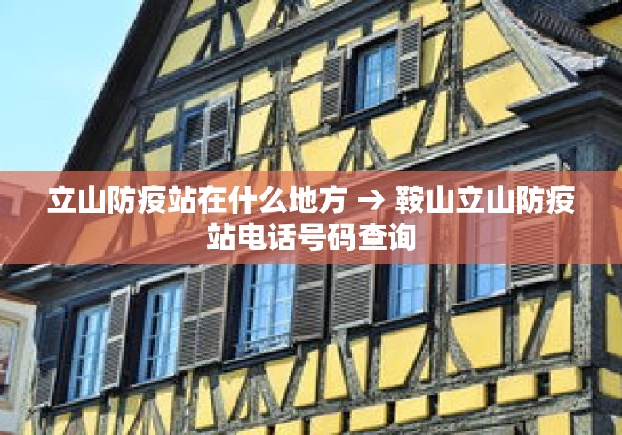 立山防疫站在什么地方 → 鞍山立山防疫站电话号码查询 立山防疫站在什么地方 → 鞍山立山防疫站电话号码查询
