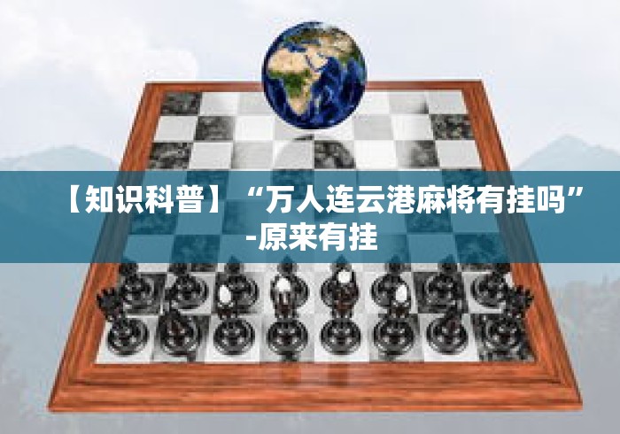 【知识科普】“万人连云港麻将有挂吗”-原来有挂