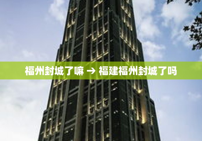 福州封城了嘛 → 福建福州封城了吗 福州封城了嘛 → 福建福州封城了吗