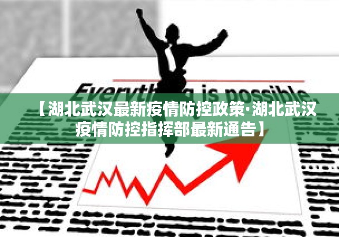 【湖北武汉最新疫情防控政策·湖北武汉疫情防控指挥部最新通告】 【湖北武汉最新疫情防控政策·湖北武汉疫情防控指挥部最新通告】