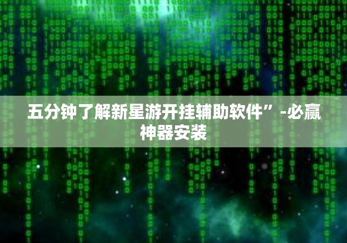 五分钟了解新星游开挂辅助软件”-必赢神器安装