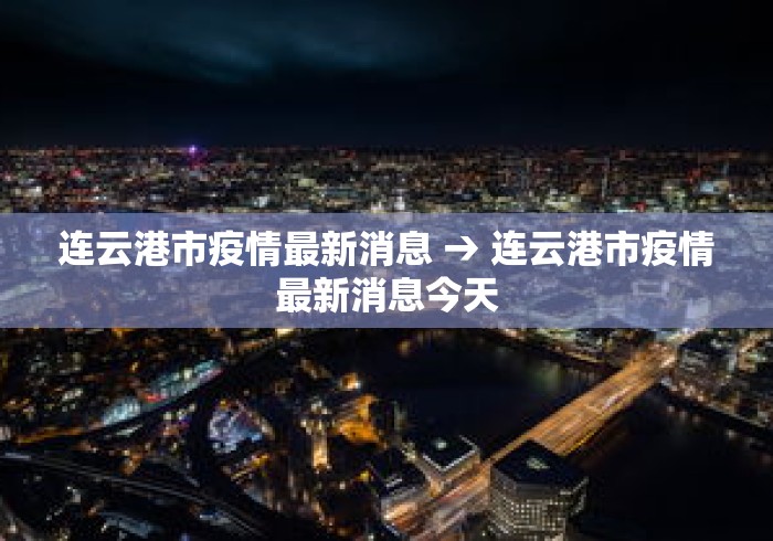 连云港市疫情最新消息 → 连云港市疫情最新消息今天