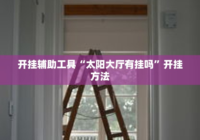 开挂辅助工具“太阳大厅有挂吗”开挂方法