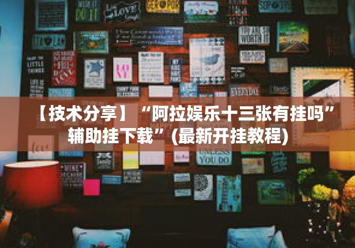 【技术分享】“阿拉娱乐十三张有挂吗”辅助挂下载”(最新开挂教程)