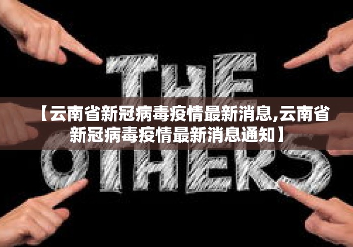 【云南省新冠病毒疫情最新消息,云南省新冠病毒疫情最新消息通知】