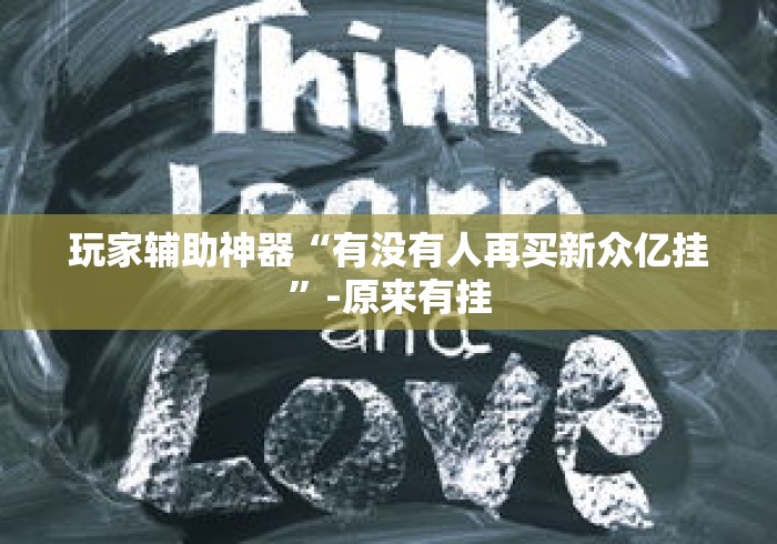 玩家辅助神器“有没有人再买新众亿挂”-原来有挂