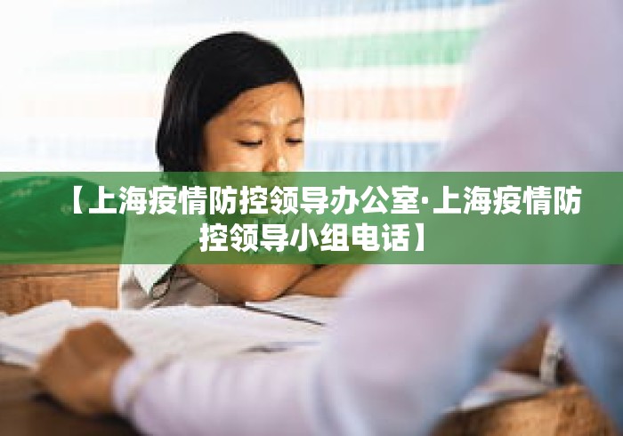 【上海疫情防控领导办公室·上海疫情防控领导小组电话】