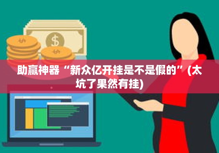 助赢神器“新众亿开挂是不是假的”(太坑了果然有挂)
