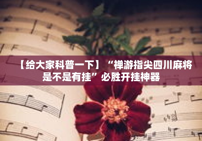 【给大家科普一下】“禅游指尖四川麻将是不是有挂”必胜开挂神器
