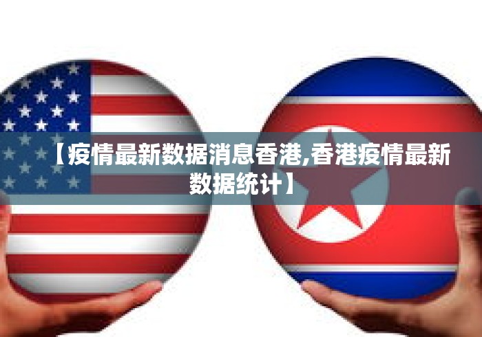 【疫情最新数据消息香港,香港疫情最新数据统计】 【疫情最新数据消息香港,香港疫情最新数据统计】