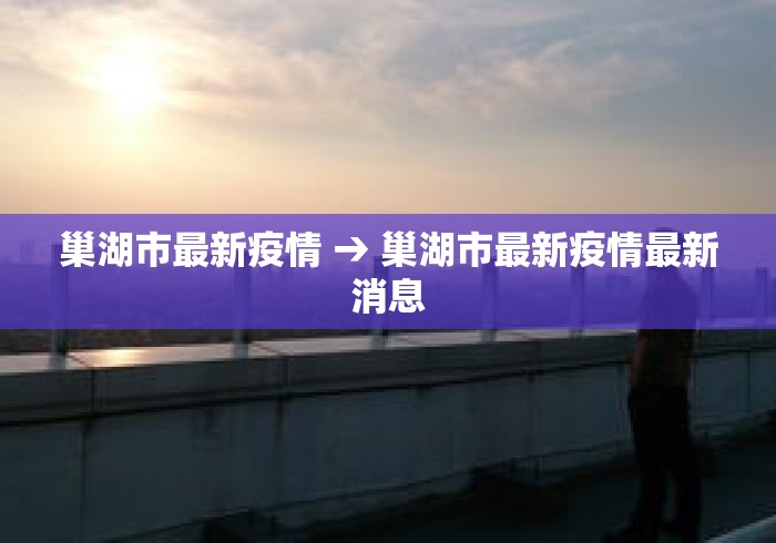 巢湖市最新疫情 → 巢湖市最新疫情最新消息 巢湖市最新疫情 → 巢湖市最新疫情最新消息
