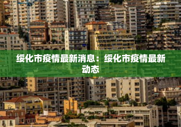 绥化市疫情最新消息:绥化市疫情最新动态 绥化市疫情最新消息:绥化市疫情最新动态