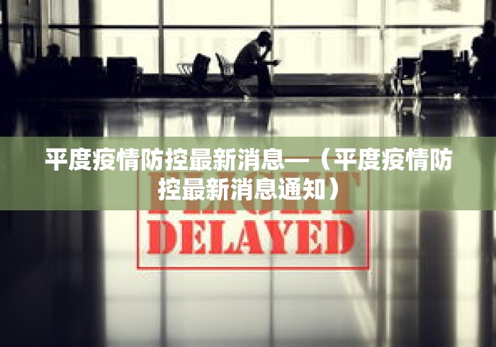 平度疫情防控最新消息—（平度疫情防控最新消息通知）