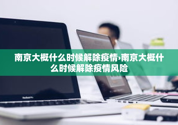 南京大概什么时候解除疫情›南京大概什么时候解除疫情风险 南京大概什么时候解除疫情›南京大概什么时候解除疫情风险