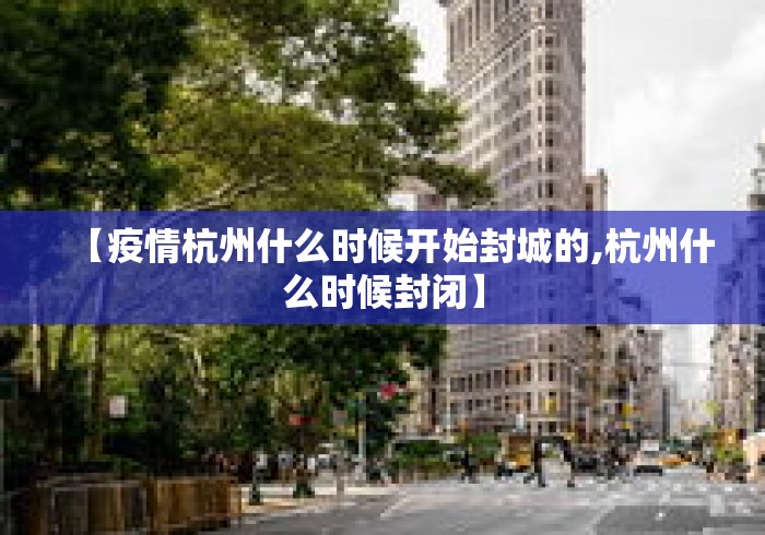 【疫情杭州什么时候开始封城的,杭州什么时候封闭】