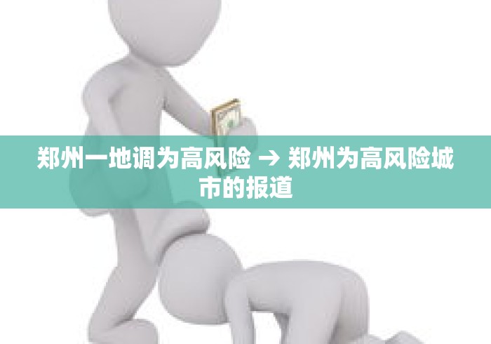 郑州一地调为高风险 → 郑州为高风险城市的报道
