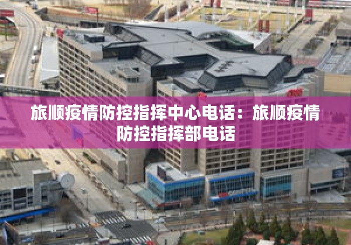 旅顺疫情防控指挥中心电话:旅顺疫情防控指挥部电话 旅顺疫情防控指挥中心电话:旅顺疫情防控指挥部电话