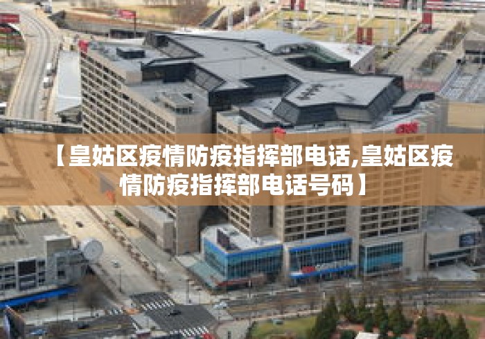【皇姑区疫情防疫指挥部电话,皇姑区疫情防疫指挥部电话号码】 【皇姑区疫情防疫指挥部电话,皇姑区疫情防疫指挥部电话号码】