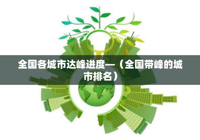 全国各城市达峰进度—(全国带峰的城市排名) 全国各城市达峰进度—(全国带峰的城市排名)