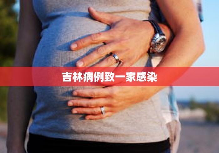 吉林病例致一家感染 吉林病例致一家感染