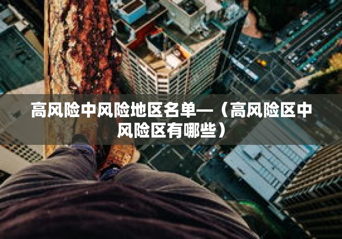 高风险中风险地区名单—(高风险区中风险区有哪些) 高风险中风险地区名单—(高风险区中风险区有哪些)