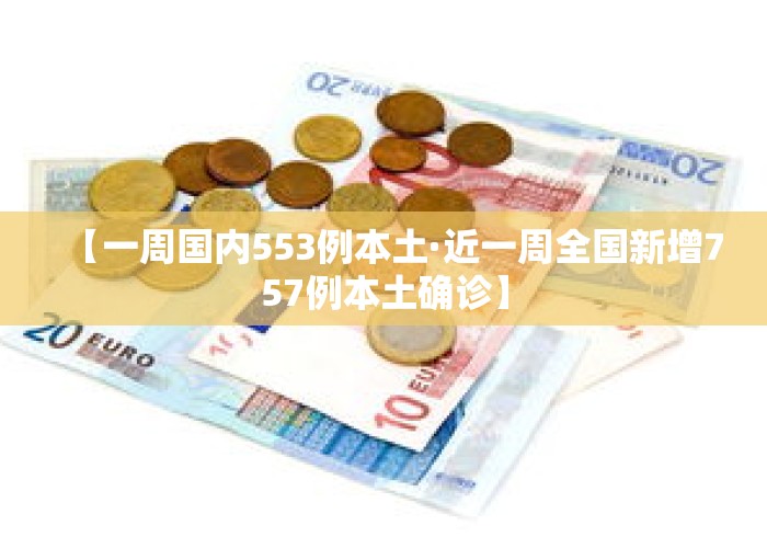 【一周国内553例本土·近一周全国新增757例本土确诊】 【一周国内553例本土·近一周全国新增757例本土确诊】