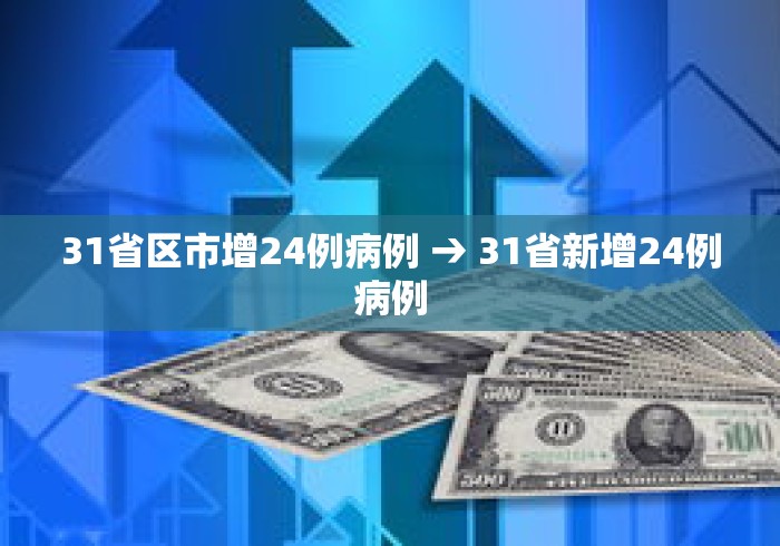 31省区市增24例病例 → 31省新增24例病例