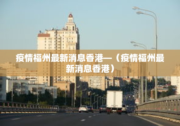 疫情福州最新消息香港—（疫情福州最新消息香港）