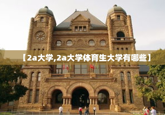 【2a大学,2a大学体育生大学有哪些】 【2a大学,2a大学体育生大学有哪些】