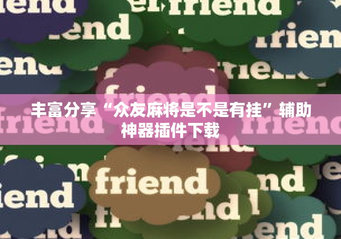 丰富分享“众友麻将是不是有挂”辅助神器插件下载