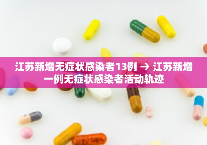 江苏新增无症状感染者13例 → 江苏新增一例无症状感染者活动轨迹