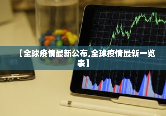 【全球疫情最新公布,全球疫情最新一览表】 【全球疫情最新公布,全球疫情最新一览表】