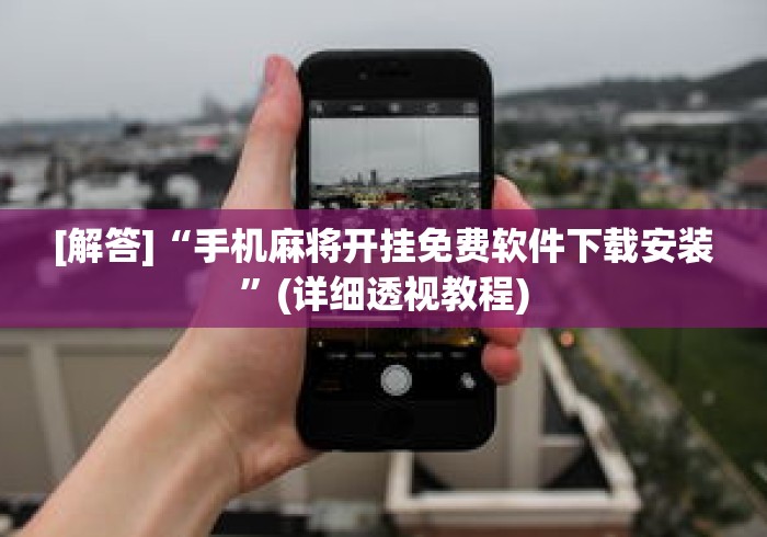 [解答]“手机麻将开挂免费软件下载安装”(详细透视教程)