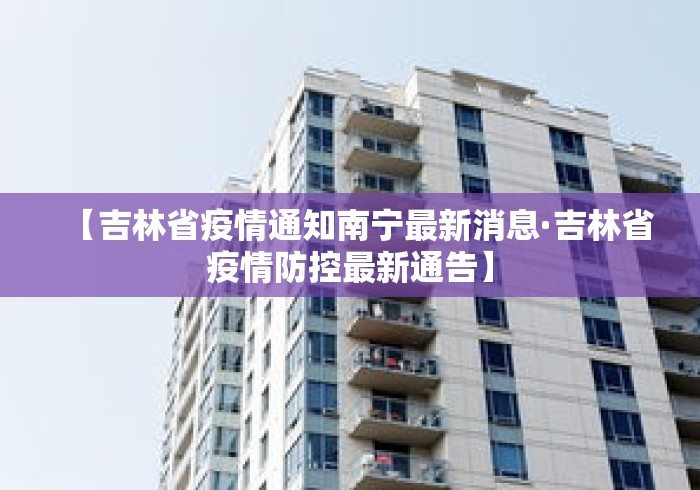 【吉林省疫情通知南宁最新消息·吉林省疫情防控最新通告】