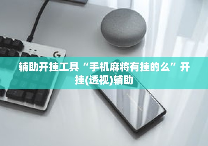 辅助开挂工具“手机麻将有挂的么”开挂(透视)辅助
