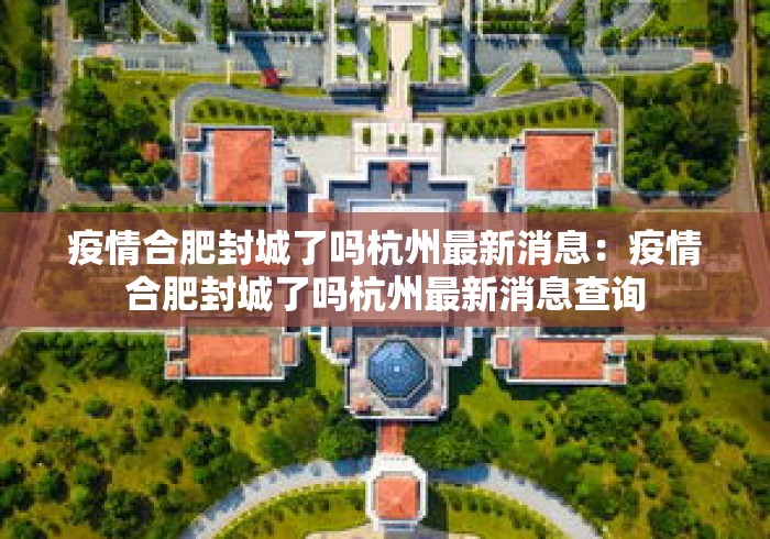 疫情合肥封城了吗杭州最新消息：疫情合肥封城了吗杭州最新消息查询