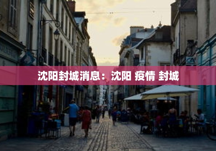沈阳封城消息：沈阳 疫情 封城